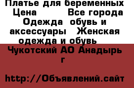 Платье для беременных › Цена ­ 700 - Все города Одежда, обувь и аксессуары » Женская одежда и обувь   . Чукотский АО,Анадырь г.